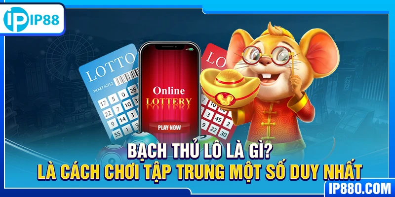 Bạch thủ lô là gì? Là cách chơi tập trung một số duy nhất