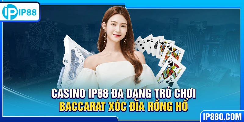 Casino IP88 đa dạng trò chơi Baccarat Xóc Đĩa Rồng Hổ