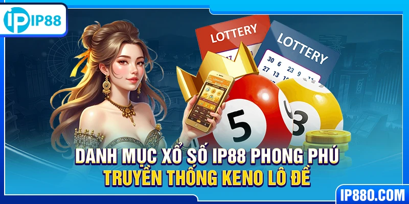 Danh mục xổ số IP88 phong phú truyền thống Keno lô đề