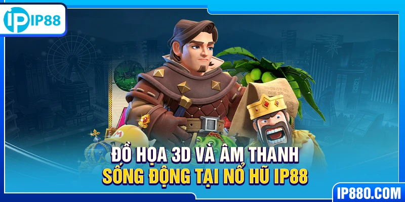 Đồ họa 3D và âm thanh sống động tại nổ hũ IP88