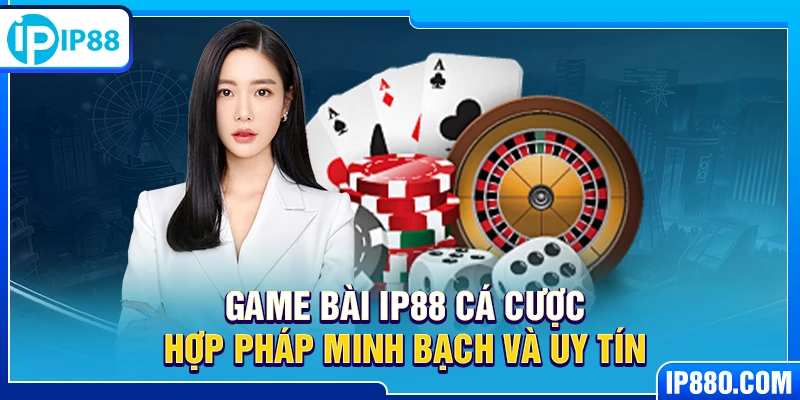 Game bài IP88 cá cược hợp pháp minh bạch và uy tín