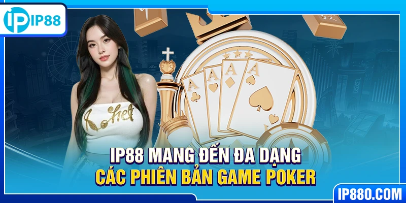 IP88 mang đến đa dạng các phiên bản game Poker