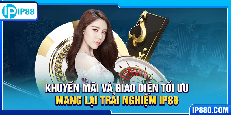 Khuyến mãi và giao diện tối ưu mang lại trải nghiệm IP88