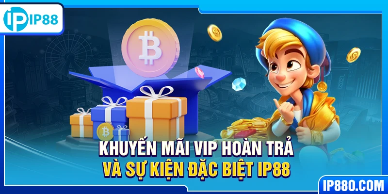 Khuyến mãi VIP hoàn trả và sự kiện đặc biệt IP88