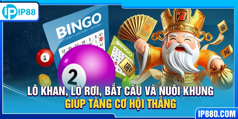 Lô khan, lô rơi, bắt cầu và nuôi khung giúp tăng cơ hội thắng