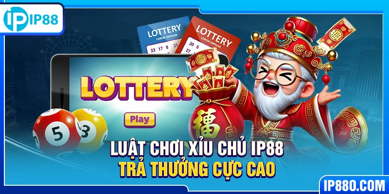 Luật chơi xỉu chủ IP88 trả thưởng cực cao