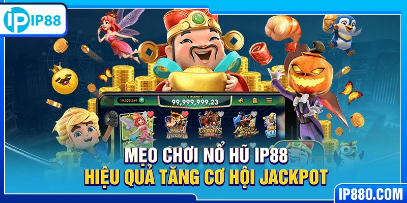 Mẹo chơi nổ hũ IP88 hiệu quả tăng cơ hội jackpot