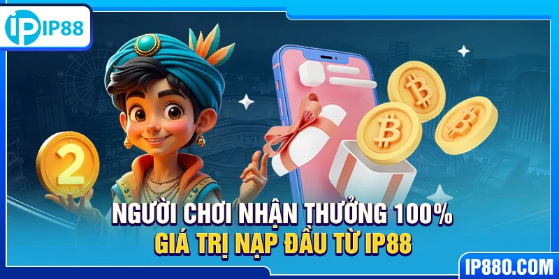 Người chơi nhận thưởng 100% giá trị nạp đầu từ IP88