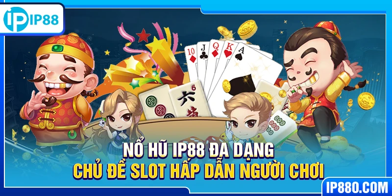 Nổ hũ IP88 đa dạng chủ đề slot hấp dẫn người chơi