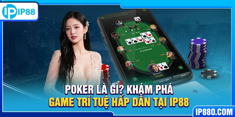 Poker là gì? Poker trực tuyến IP88 là tựa game hấp dẫn