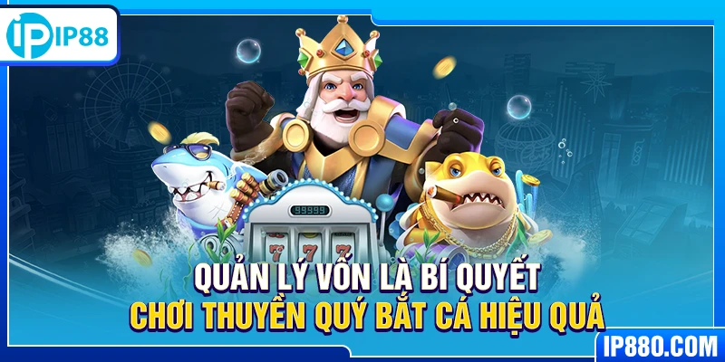 Quản lý vốn là bí quyết chơi Thuyền Quý Bắt Cá hiệu quả