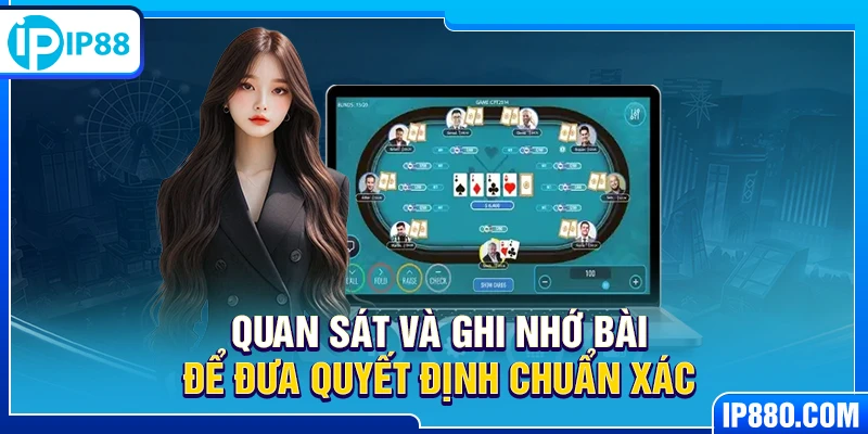 Quan sát và ghi nhớ bài Blackjack để đưa quyết định chuẩn xác