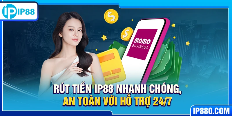 Rút tiền IP88 nhanh chóng, an toàn với hỗ trợ 24/7