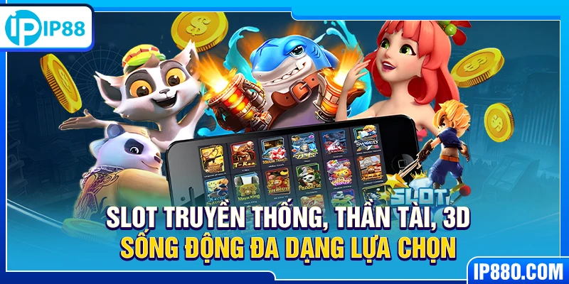 Slot truyền thống, thần tài, 3D sống động đa dạng lựa chọn