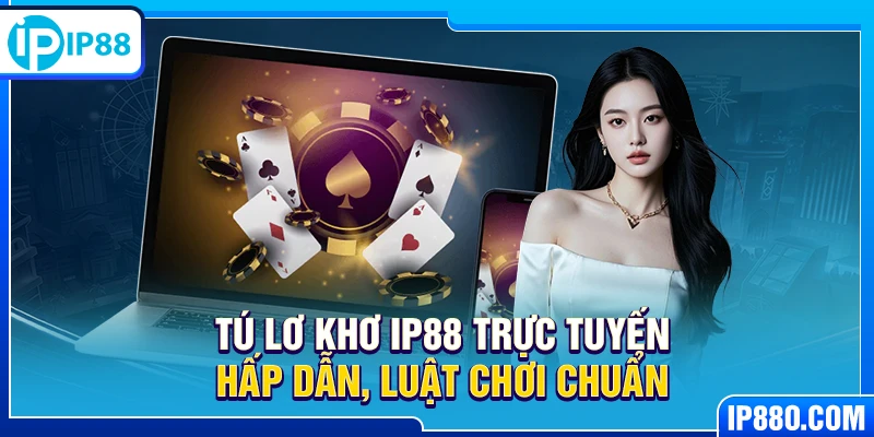 Tú Lơ Khơ IP88 trực tuyến hấp dẫn, luật chơi chuẩn