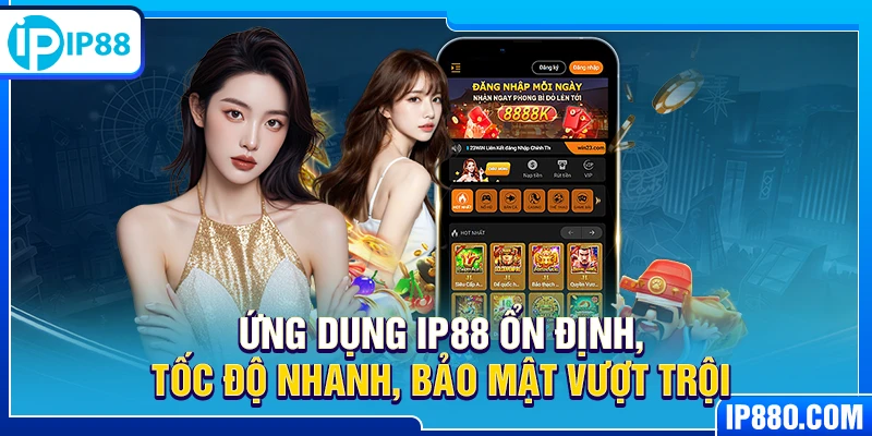 Ứng dụng IP88 ổn định, tốc độ nhanh, bảo mật vượt trội