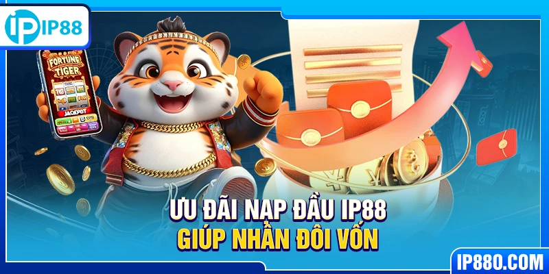 Ưu đãi nạp đầu IP88 giúp nhân đôi vốn